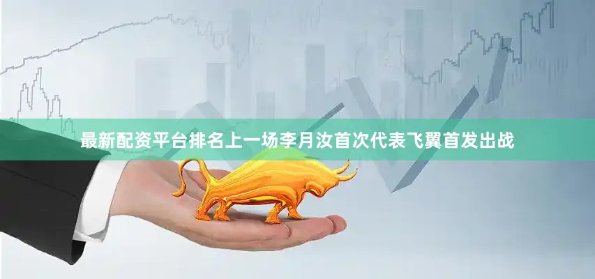 最新配资平台排名上一场李月汝首次代表飞翼首发出战