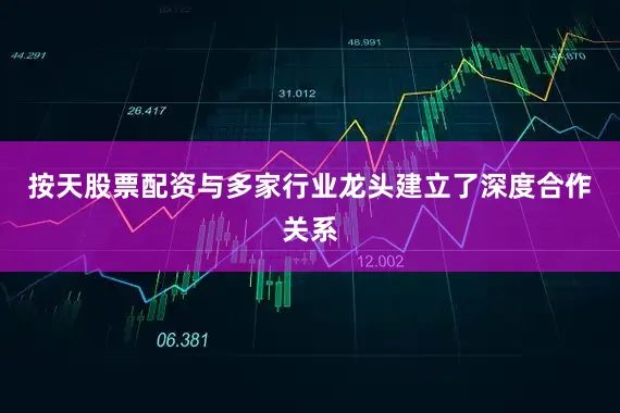 按天股票配资与多家行业龙头建立了深度合作关系