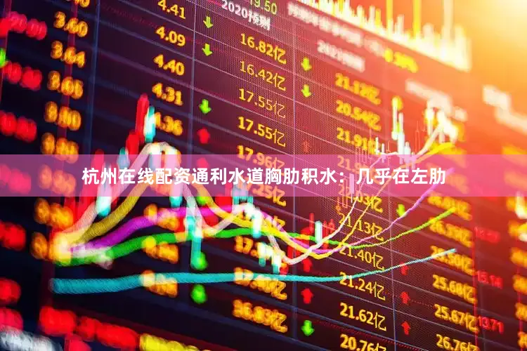 杭州在线配资通利水道胸肋积水：几乎在左肋