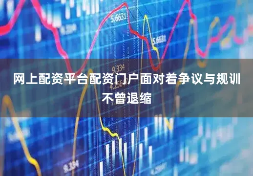 网上配资平台配资门户面对着争议与规训不曾退缩